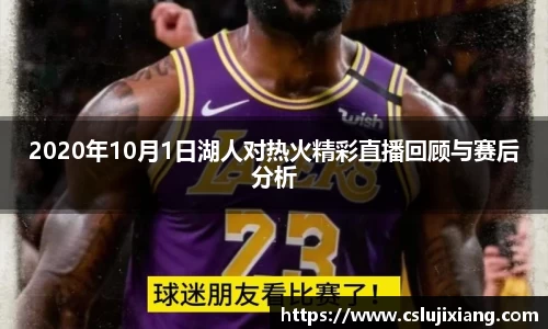 2020年10月1日湖人对热火精彩直播回顾与赛后分析