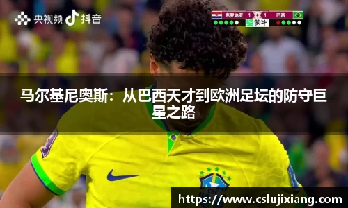 马尔基尼奥斯：从巴西天才到欧洲足坛的防守巨星之路