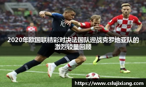 2020年欧国联精彩对决法国队迎战克罗地亚队的激烈较量回顾