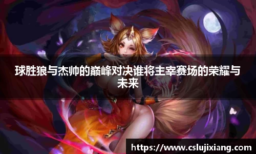 球胜狼与杰帅的巅峰对决谁将主宰赛场的荣耀与未来