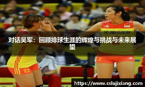 对话吴军：回顾排球生涯的辉煌与挑战与未来展望
